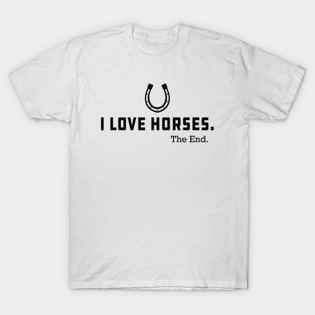 Horse - I love horses the end T-Shirt by KC Happy Shop